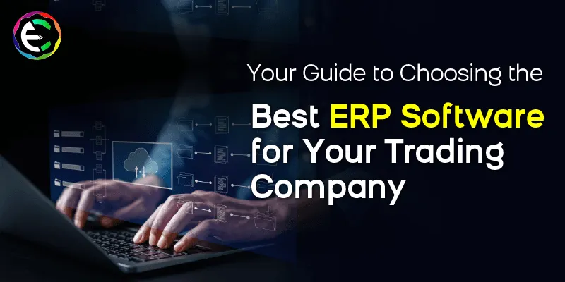 Your guide to buy the best ERP Software for Trading Companies